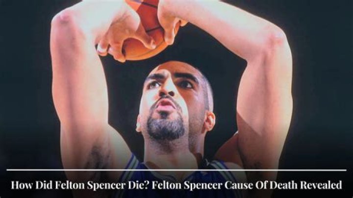 Felton Spencer cause of death: What happened to Felton Spencer?
