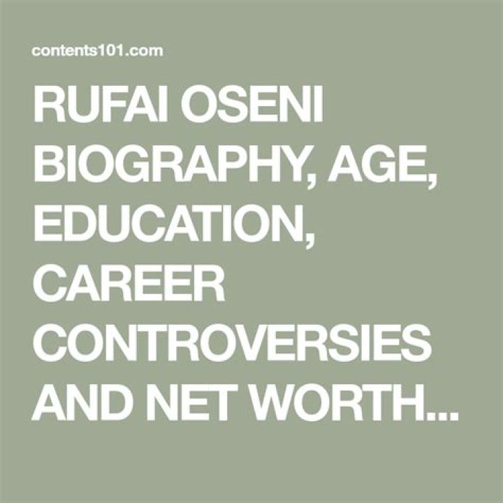 RUFAI OSENI BIOGRAPHY, AGE, EDUCATION, CAREER CONTROVERSIES AND NET WORTH